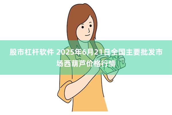 股市杠杆软件 2025年6月21日全国主要批发市场西葫芦价格行情