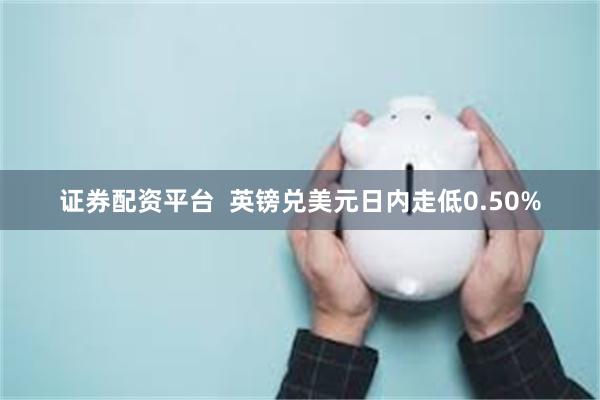 证券配资平台  英镑兑美元日内走低0.50%