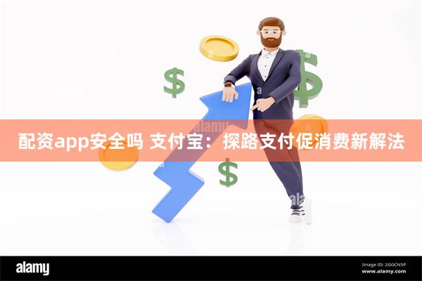 配资app安全吗 支付宝：探路支付促消费新解法