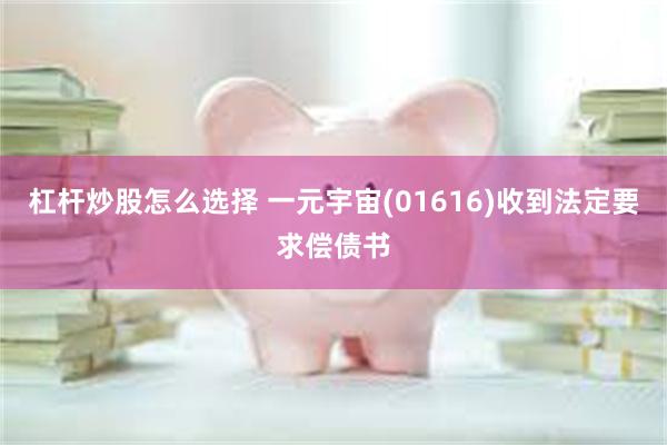 杠杆炒股怎么选择 一元宇宙(01616)收到法定要求偿债书